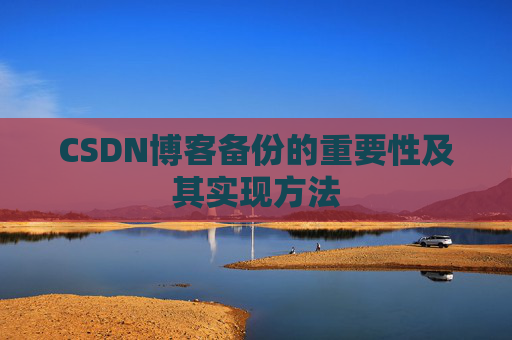CSDN博客备份的重要性及其实现方法